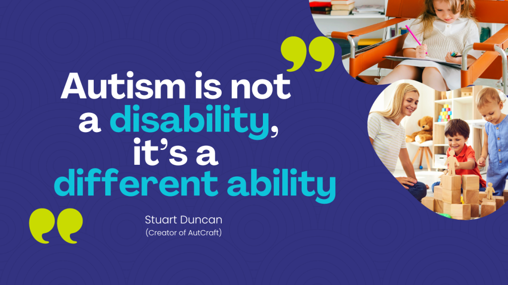 Autism is not a disability its a different ability Stuart Duncan Creator of AutCraft